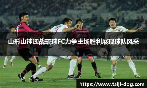 山形山神迎战琉球FC力争主场胜利展现球队风采